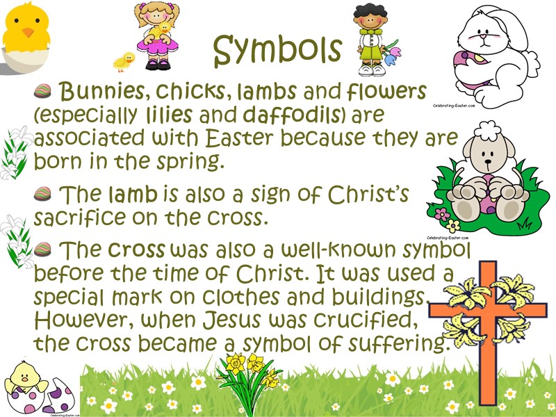Symbols Bunnies, chicks, lambs and flowers (especially lilies and daffodils) are associated with Easter